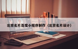 淮南北京名片百度小程序制作（北京名片设计）